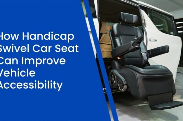 How Handicap Swivel Car Seat Can Improve Vehicle Accessibility