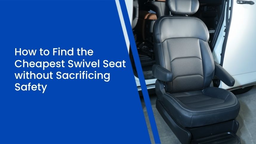 How to Find the Cheapest Swivel Seat without Sacrificing Safety