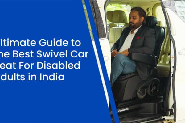 Ultimate Guide to the Best Swivel Car Seat For Disabled Adults in India