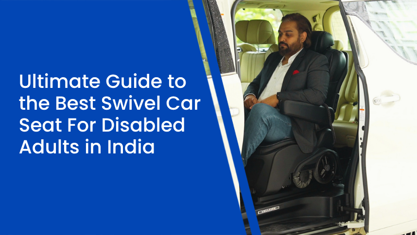 Ultimate Guide to the Best Swivel Car Seat For Disabled Adults in India