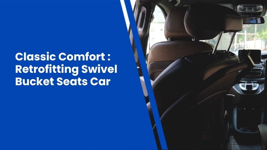 Classic Comfort : Retrofitting Swivel Bucket Seats Car