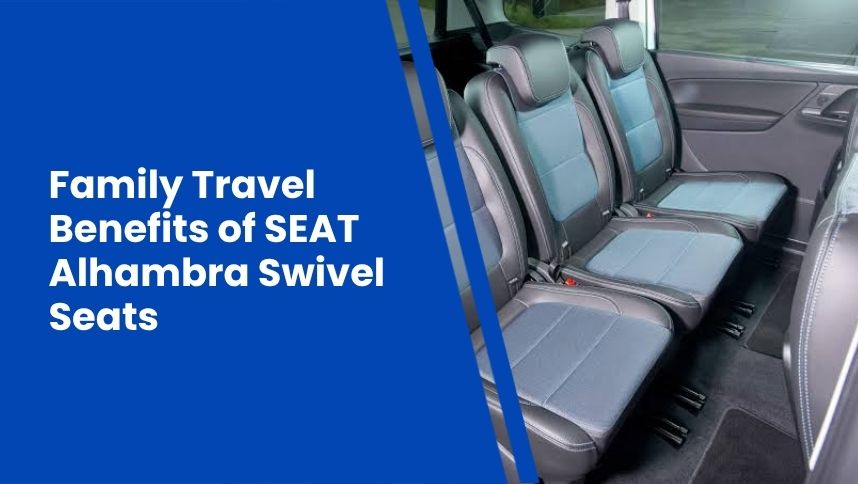 Family Travel Benefits of SEAT Alhambra Swivel Seats
