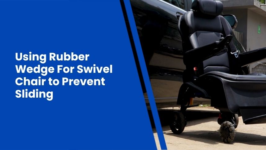 Using Rubber Wedge For Swivel Chair to Prevent Sliding