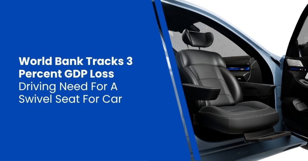 World Bank Tracks 3 Percent GDP Loss Driving Need For A Swivel Seat For Car